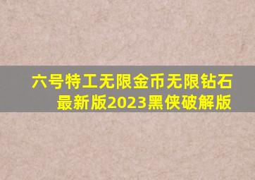 六号特工无限金币无限钻石最新版2023黑侠破解版