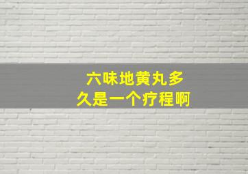 六味地黄丸多久是一个疗程啊