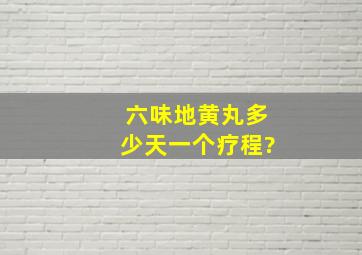 六味地黄丸多少天一个疗程?