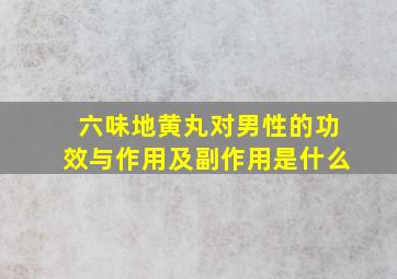 六味地黄丸对男性的功效与作用及副作用是什么