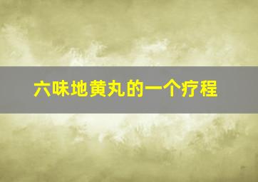 六味地黄丸的一个疗程