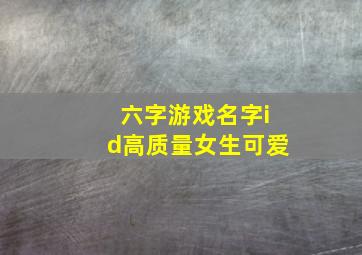 六字游戏名字id高质量女生可爱