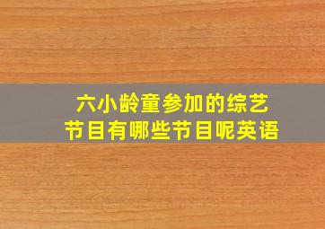 六小龄童参加的综艺节目有哪些节目呢英语