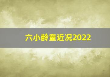 六小龄童近况2022