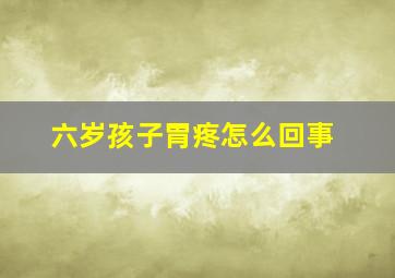 六岁孩子胃疼怎么回事