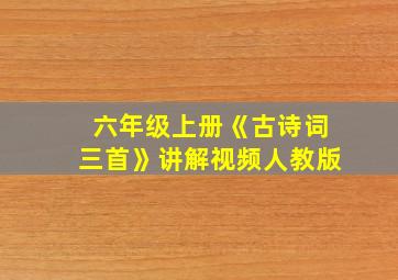 六年级上册《古诗词三首》讲解视频人教版