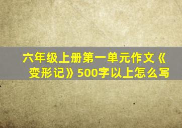 六年级上册第一单元作文《变形记》500字以上怎么写