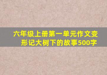 六年级上册第一单元作文变形记大树下的故事500字