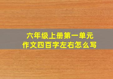 六年级上册第一单元作文四百字左右怎么写