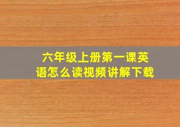 六年级上册第一课英语怎么读视频讲解下载