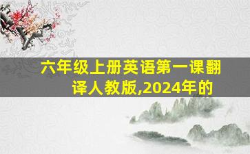 六年级上册英语第一课翻译人教版,2024年的