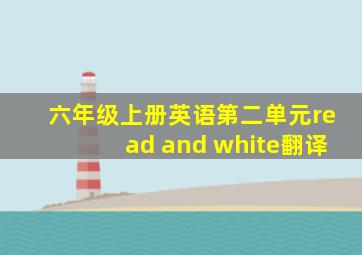 六年级上册英语第二单元read and white翻译