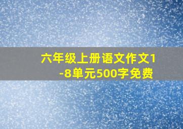 六年级上册语文作文1-8单元500字免费