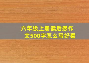 六年级上册读后感作文500字怎么写好看