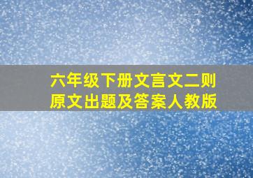 六年级下册文言文二则原文出题及答案人教版