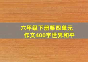 六年级下册笫四单元作文400字世界和平