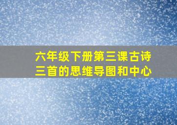 六年级下册第三课古诗三首的思维导图和中心