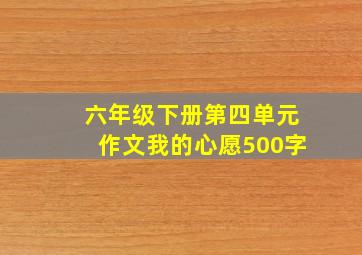 六年级下册第四单元作文我的心愿500字