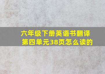 六年级下册英语书翻译第四单元38页怎么读的