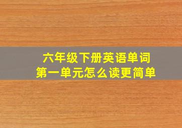 六年级下册英语单词第一单元怎么读更简单