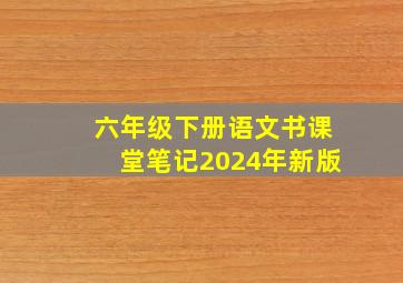 六年级下册语文书课堂笔记2024年新版