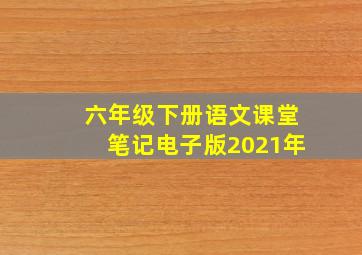 六年级下册语文课堂笔记电子版2021年