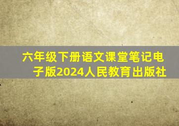 六年级下册语文课堂笔记电子版2024人民教育出版社