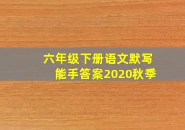 六年级下册语文默写能手答案2020秋季