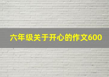 六年级关于开心的作文600