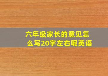 六年级家长的意见怎么写20字左右呢英语