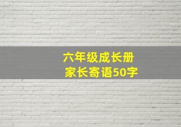 六年级成长册家长寄语50字