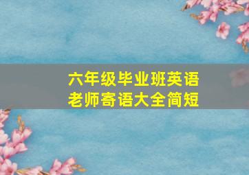 六年级毕业班英语老师寄语大全简短