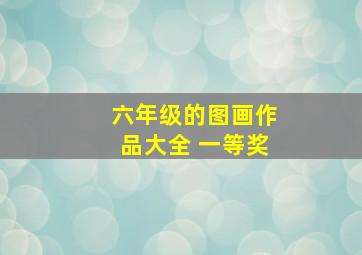 六年级的图画作品大全 一等奖