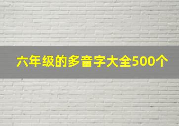 六年级的多音字大全500个