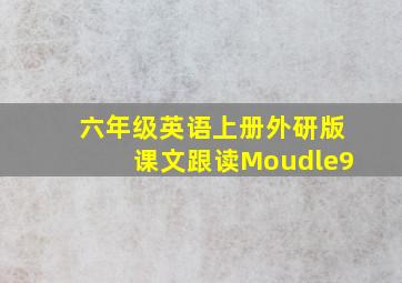 六年级英语上册外研版课文跟读Moudle9