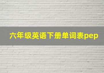 六年级英语下册单词表pep