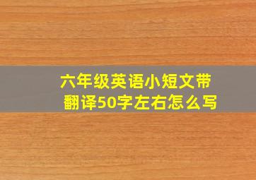 六年级英语小短文带翻译50字左右怎么写