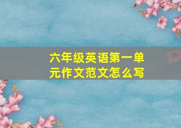 六年级英语第一单元作文范文怎么写