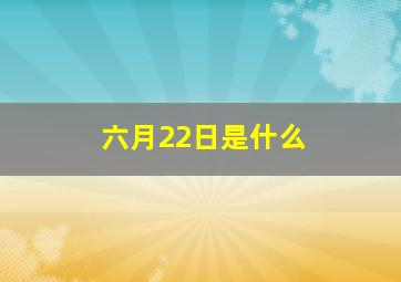 六月22日是什么