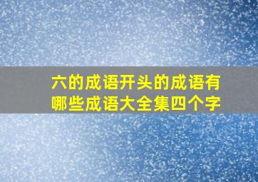 六的成语开头的成语有哪些成语大全集四个字