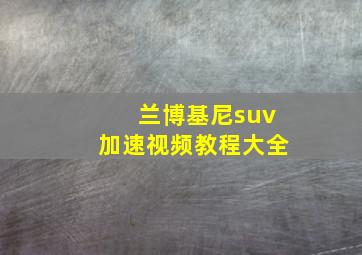 兰博基尼suv加速视频教程大全