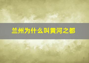 兰州为什么叫黄河之都