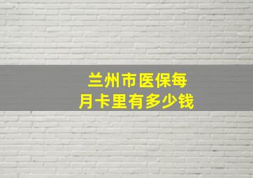 兰州市医保每月卡里有多少钱