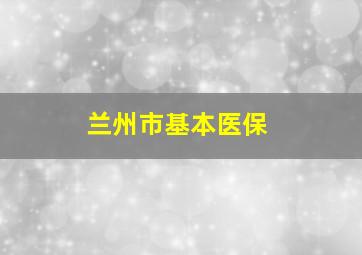 兰州市基本医保