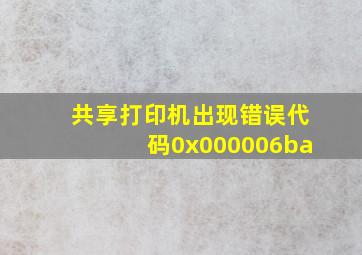 共享打印机出现错误代码0x000006ba