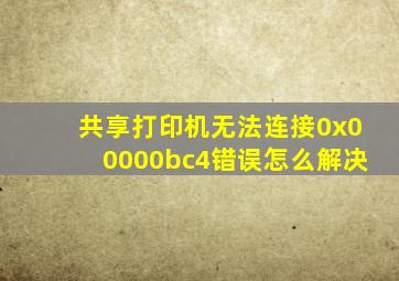 共享打印机无法连接0x00000bc4错误怎么解决