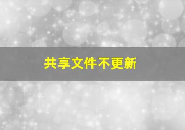 共享文件不更新