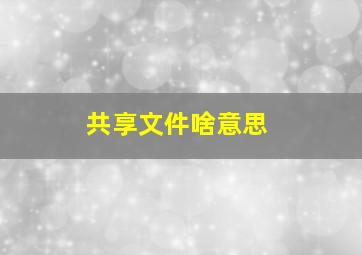 共享文件啥意思