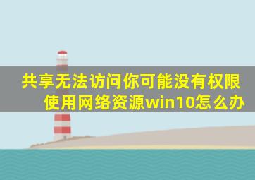 共享无法访问你可能没有权限使用网络资源win10怎么办