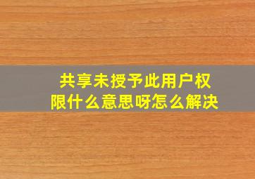 共享未授予此用户权限什么意思呀怎么解决